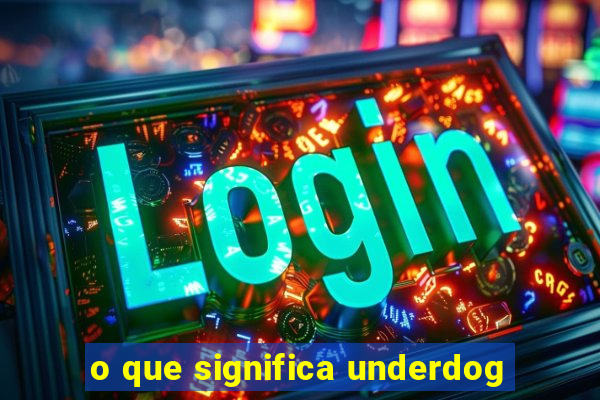 o que significa underdog